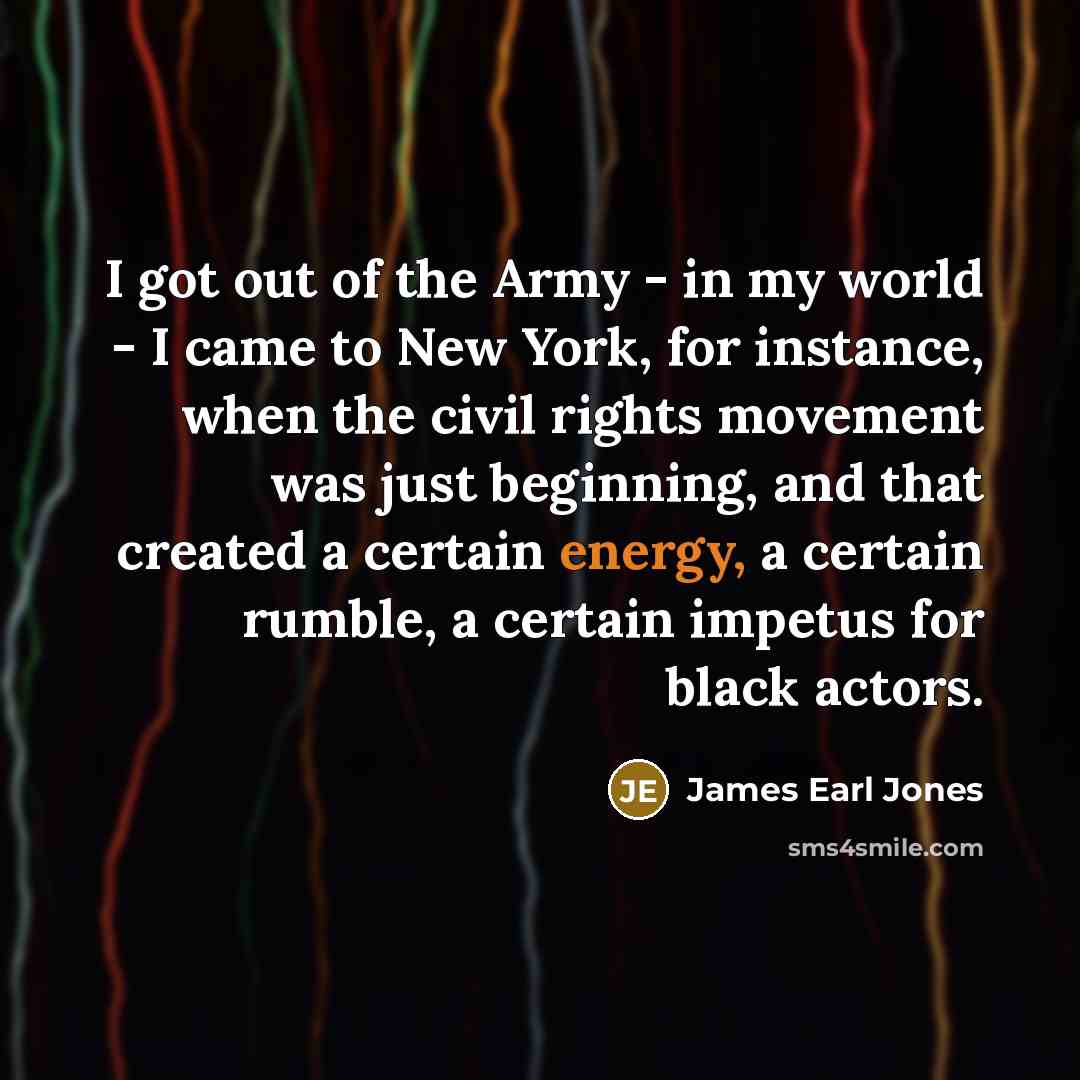 “I got out of the Army - in my world…” quote by James Earl Jones