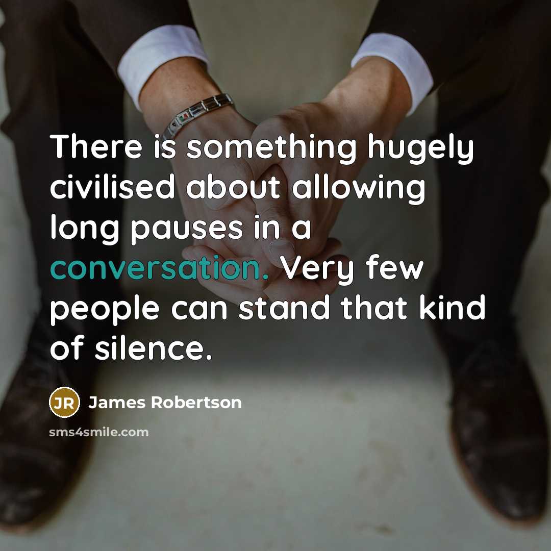 “There is something hugely civilised about allowing long pauses in…” quote by James Robertson