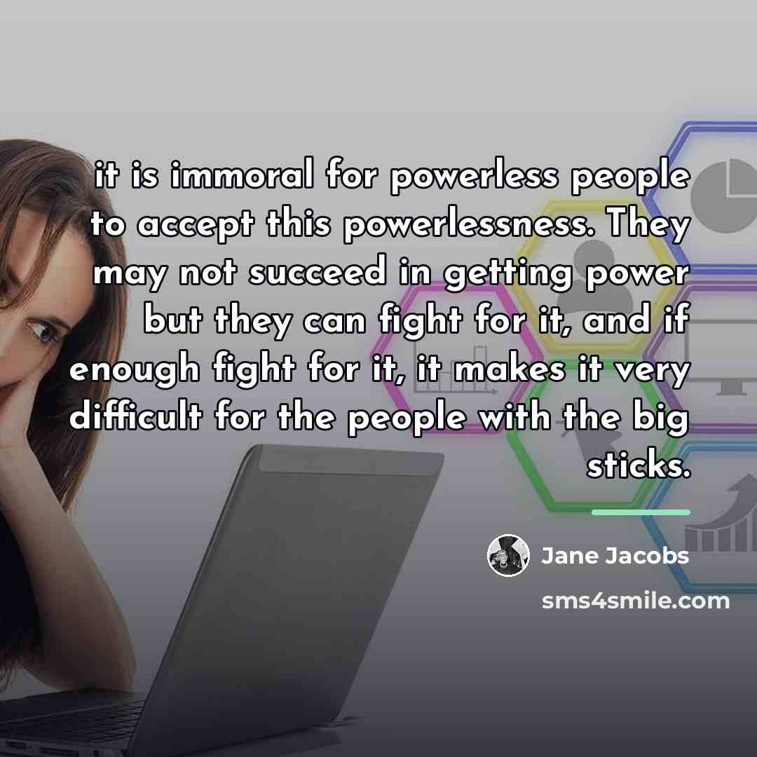 “it is immoral for powerless people to accept this powerlessness.…” quote by Jane Jacobs