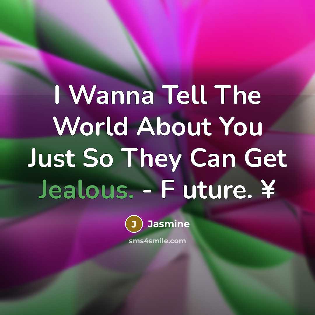 “I Wanna Tell The World About You Just So They Can Get Jealous. - F uture. ¥” quote by Jasmine