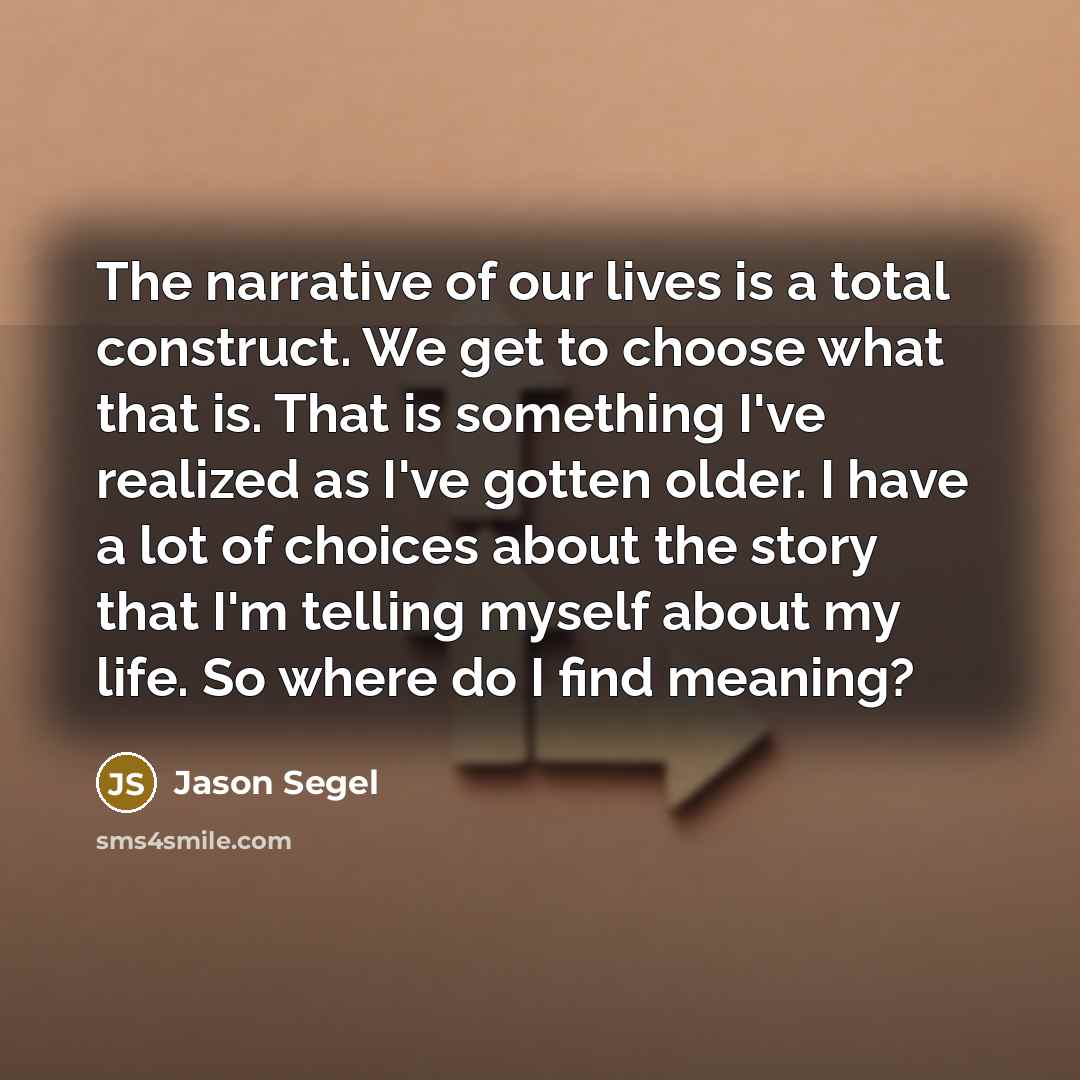 “The narrative of our lives is a total construct. We…” quote by Jason Segel