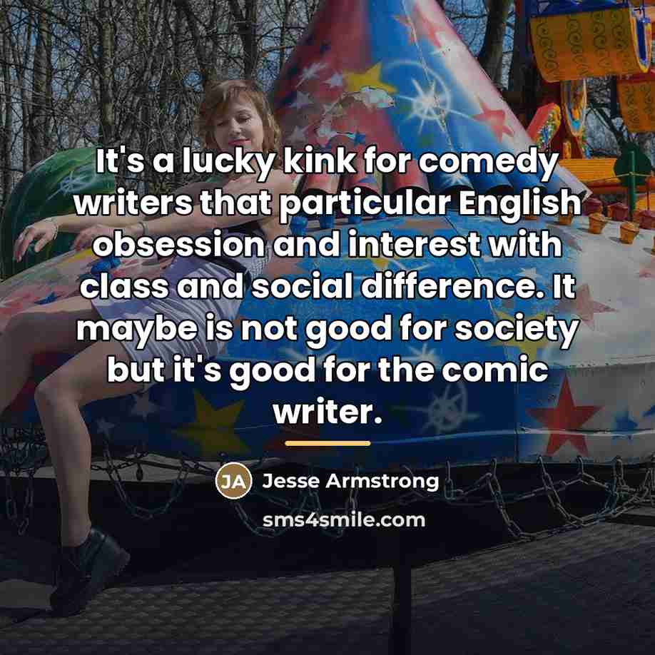 “It's a lucky kink for comedy writers that particular English…” quote by Jesse Armstrong