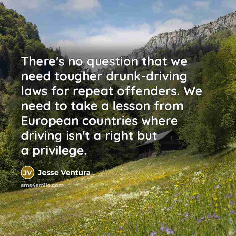 “There's no question that we need tougher drunk-driving laws for…” quote by Jesse Ventura