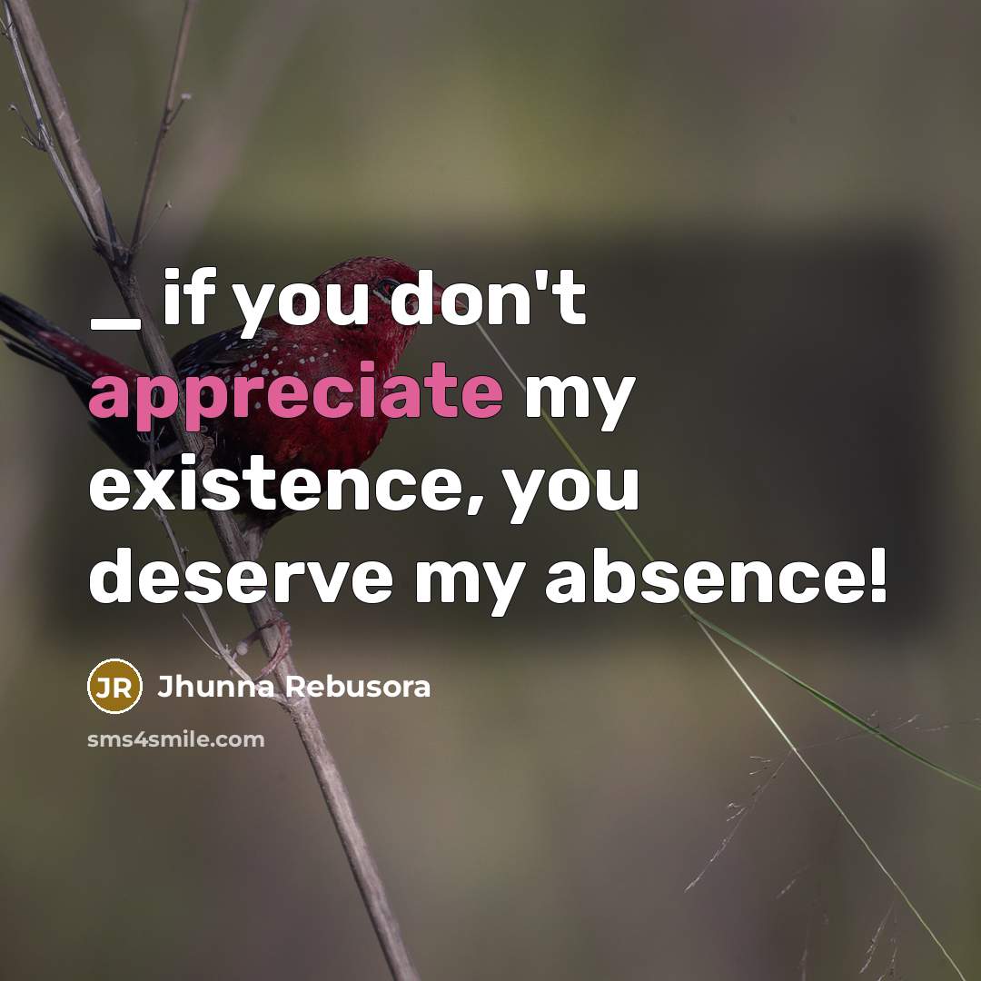 “_ if you don't appreciate my existence, you deserve my…” quote by Jhunna Rebusora