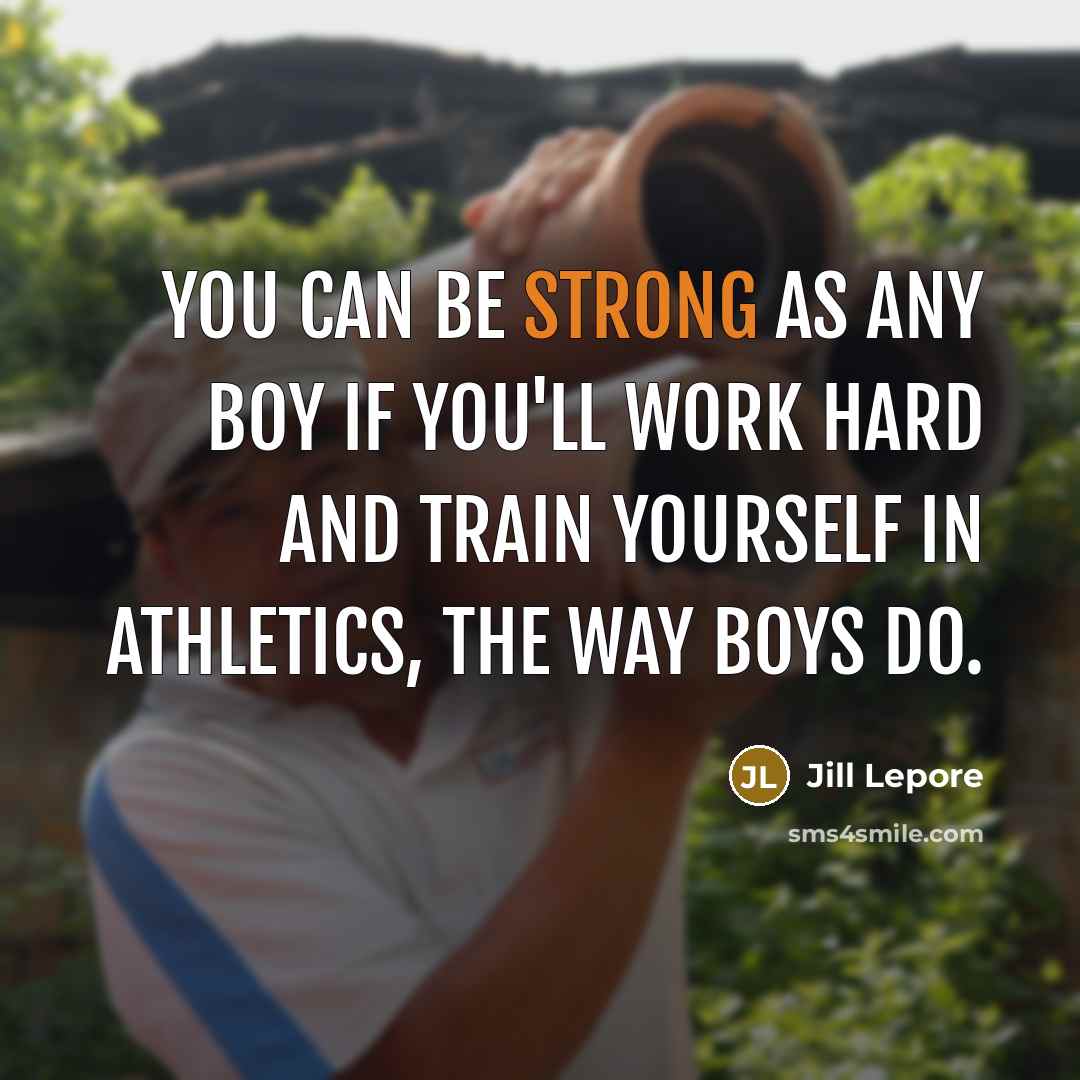 “You can be strong as any boy if you'll work…” quote by Jill Lepore