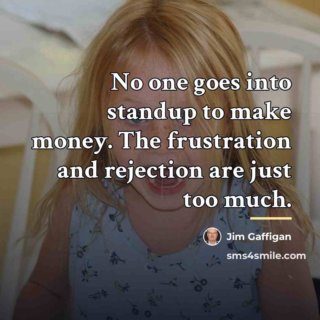 “No one goes into standup to make money. The frustration…” quote by Jim Gaffigan