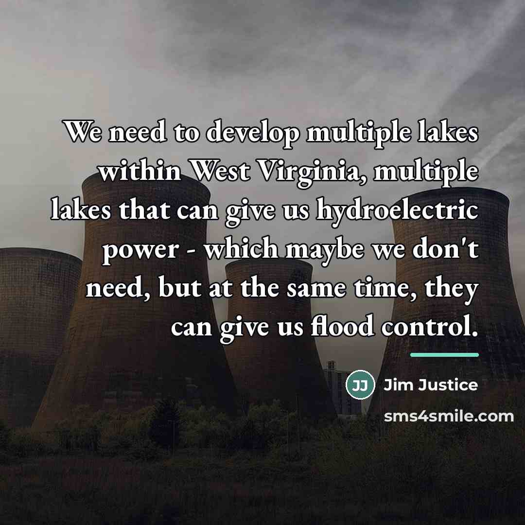 “We need to develop multiple lakes within West Virginia, multiple…” quote by Jim Justice
