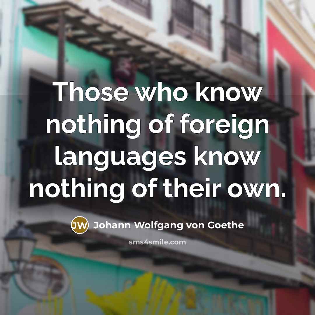 “Those who know nothing of foreign languages know nothing of…” quote by Johann Wolfgang von Goethe