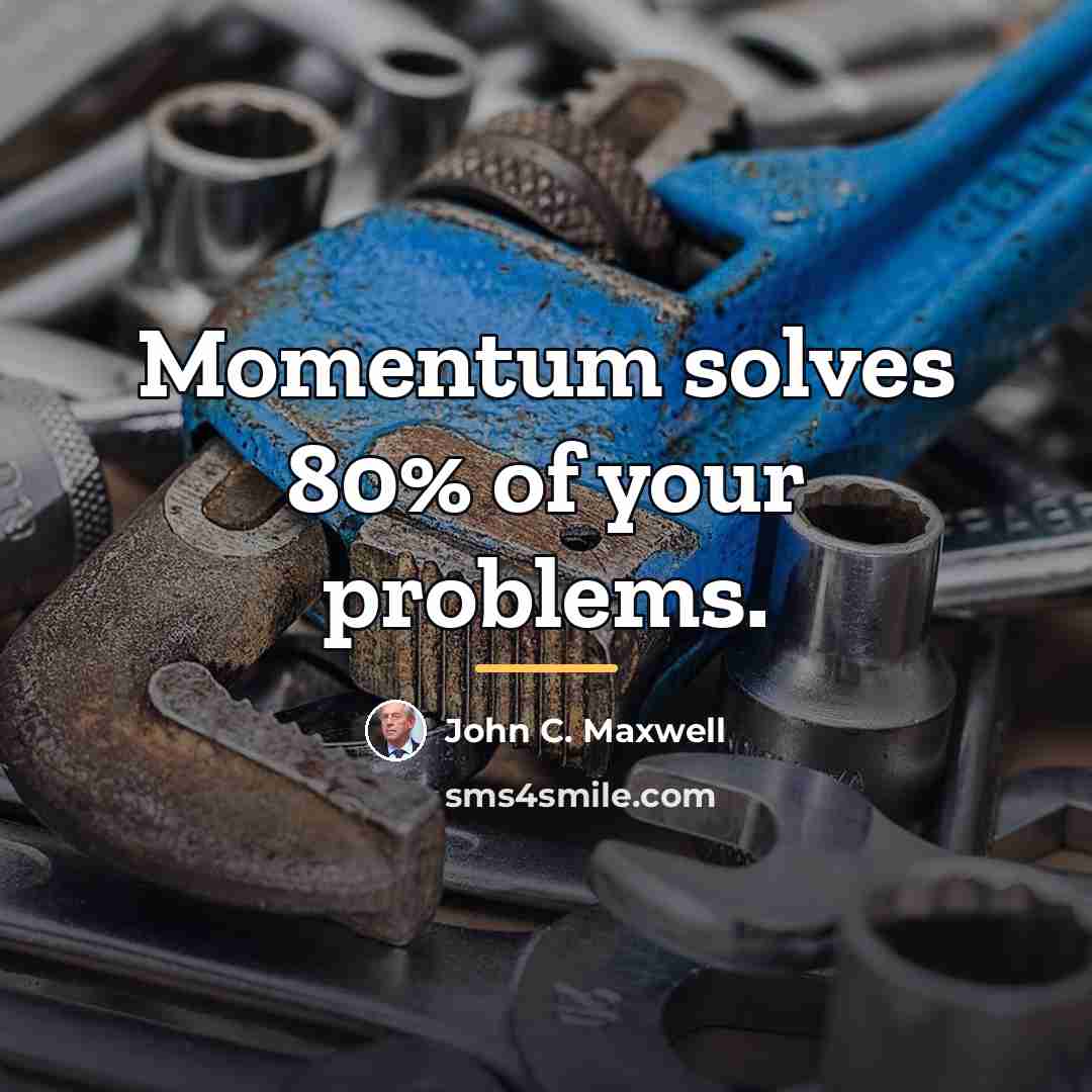 “Momentum solves 80% of your problems.…” quote by John C. Maxwell