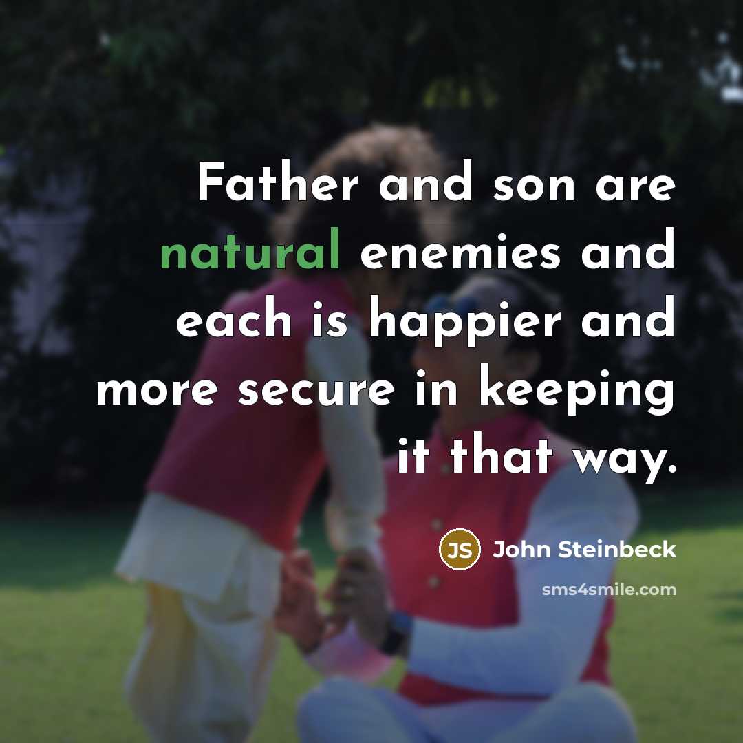 “Father and son are natural enemies and each is happier…” quote by John Steinbeck
