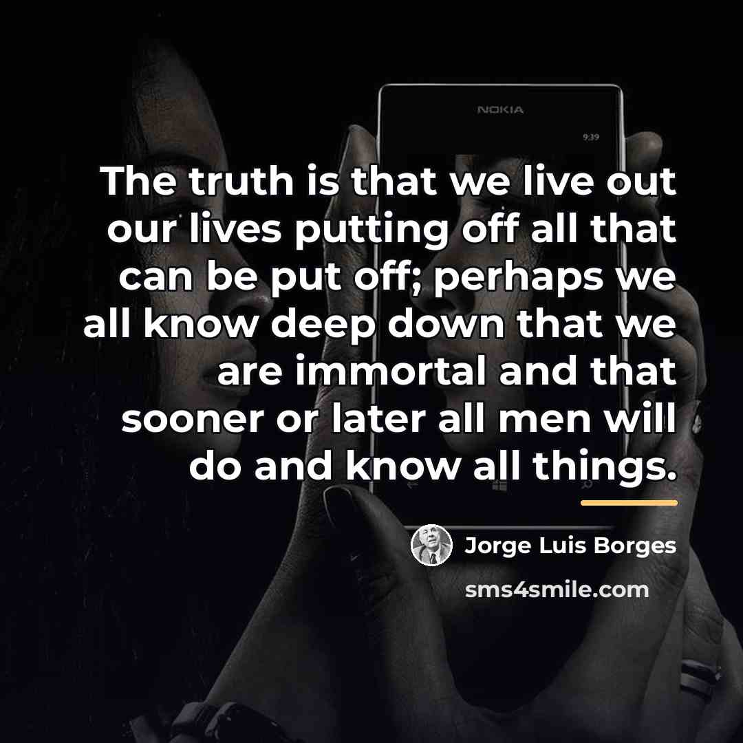 “The truth is that we live out our lives putting…” quote by Jorge Luis Borges