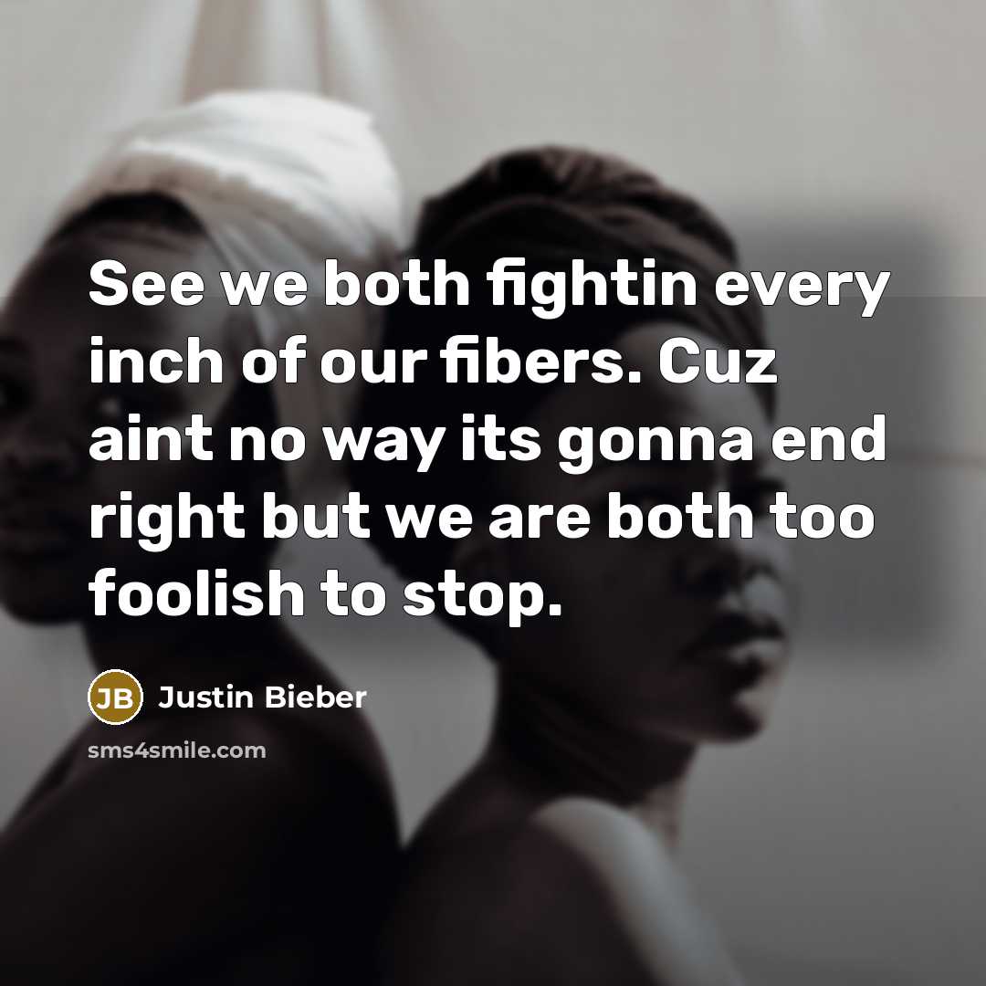 “See we both fightin every inch of our fibers. Cuz…” quote by Justin Bieber