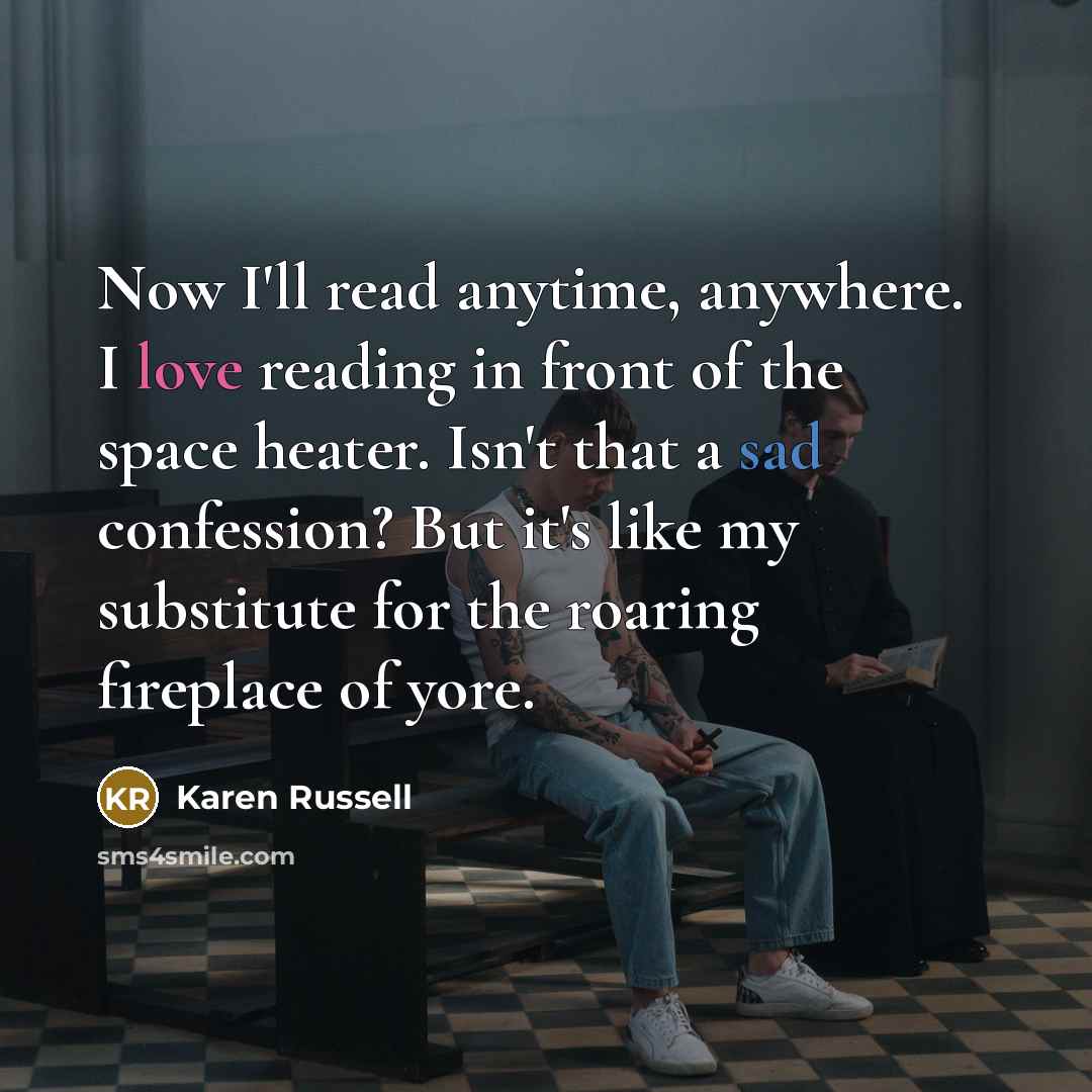 “Now I'll read anytime, anywhere. I love reading in front…” quote by Karen Russell