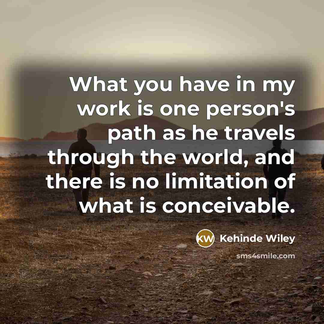 “What you have in my work is one person's path…” quote by Kehinde Wiley