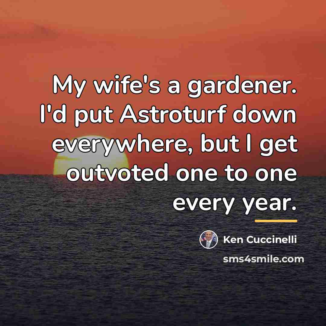 “My wife's a gardener. I'd put Astroturf down everywhere, but…” quote by Ken Cuccinelli