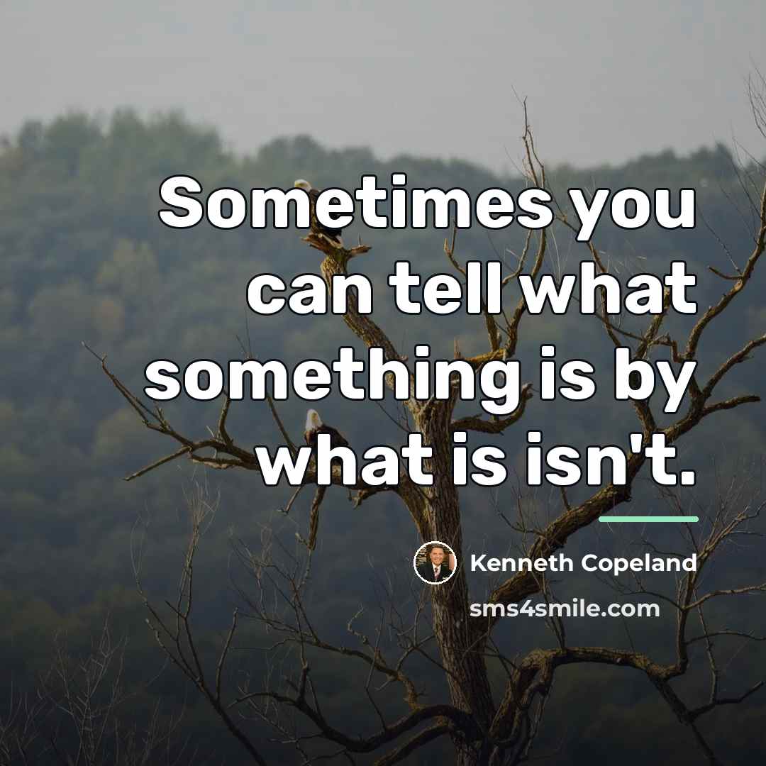 “Sometimes you can tell what something is by what is…” quote by Kenneth Copeland