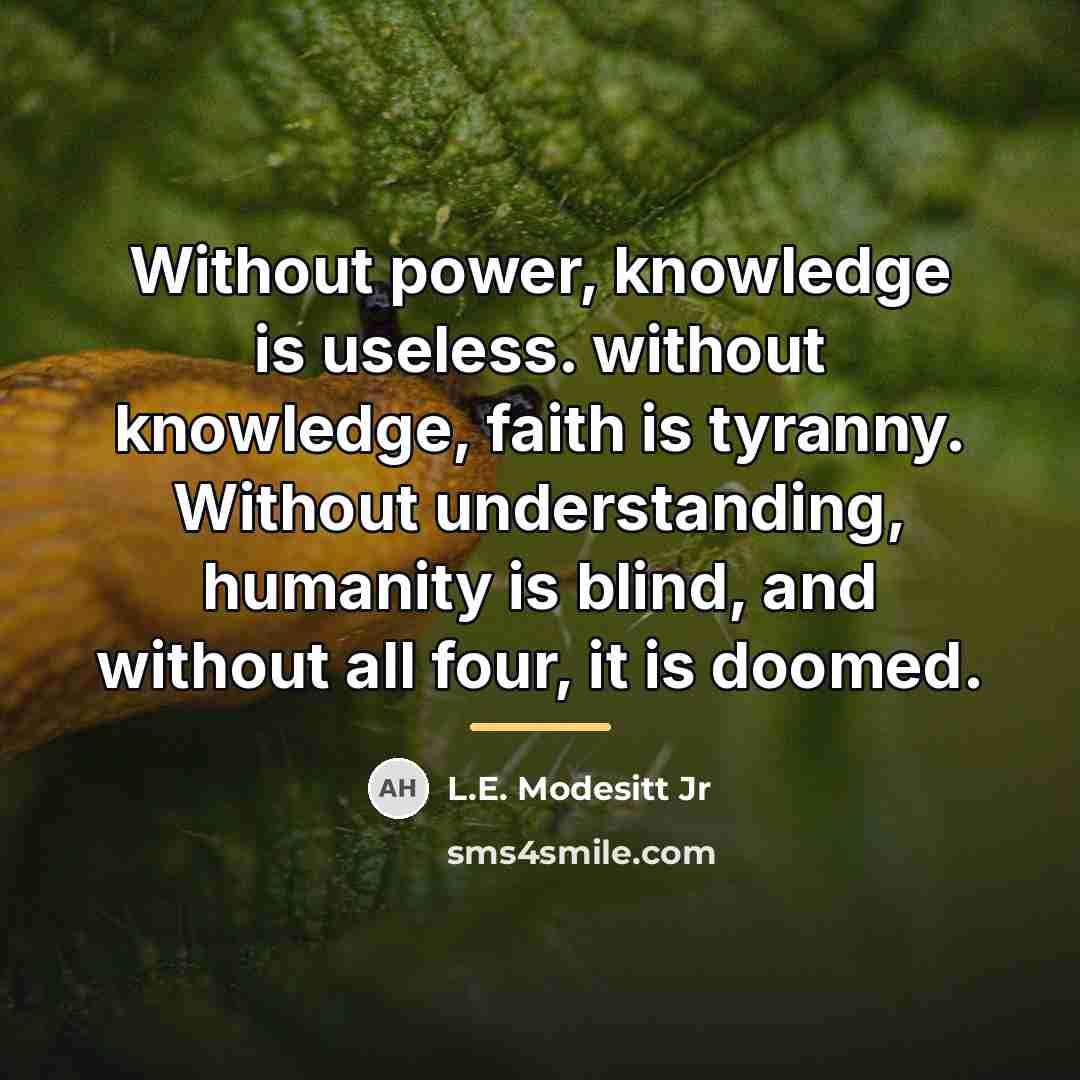 “Without power, knowledge is useless. without knowledge, faith is tyranny.…” quote by L.E. Modesitt Jr