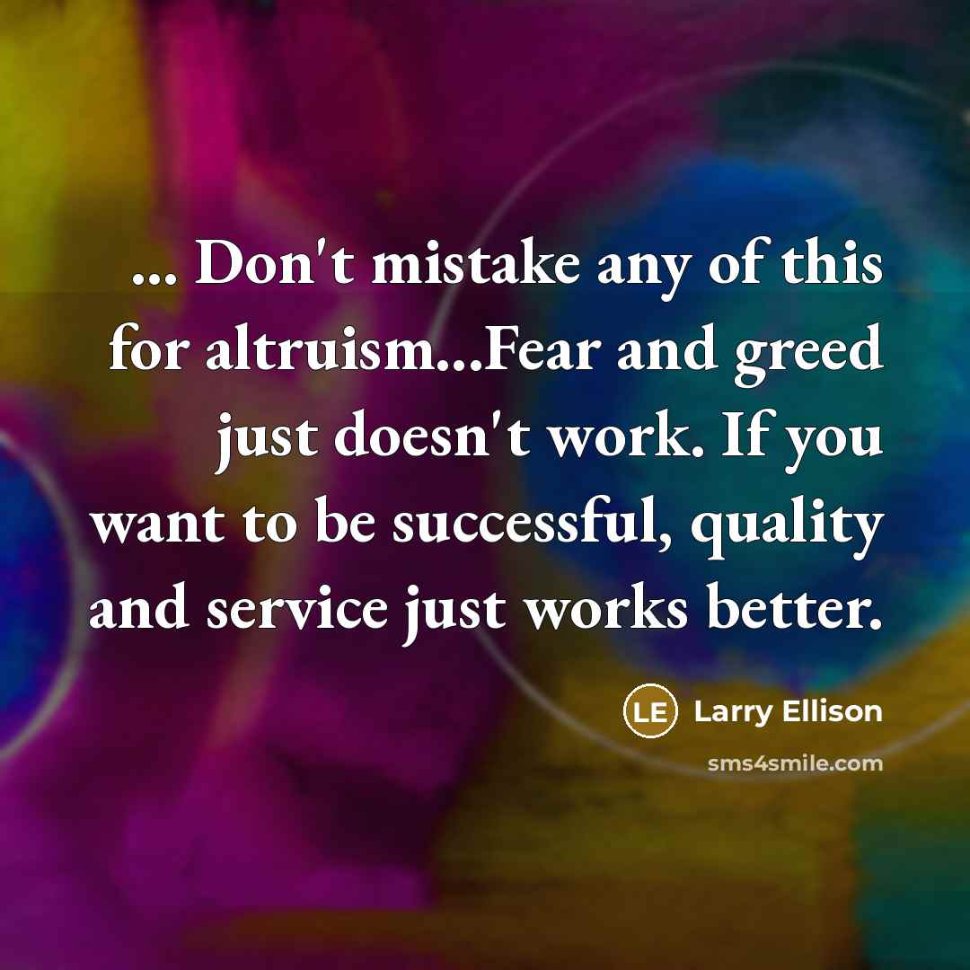 “... Don't mistake any of this for altruism...Fear and greed…” quote by Larry Ellison