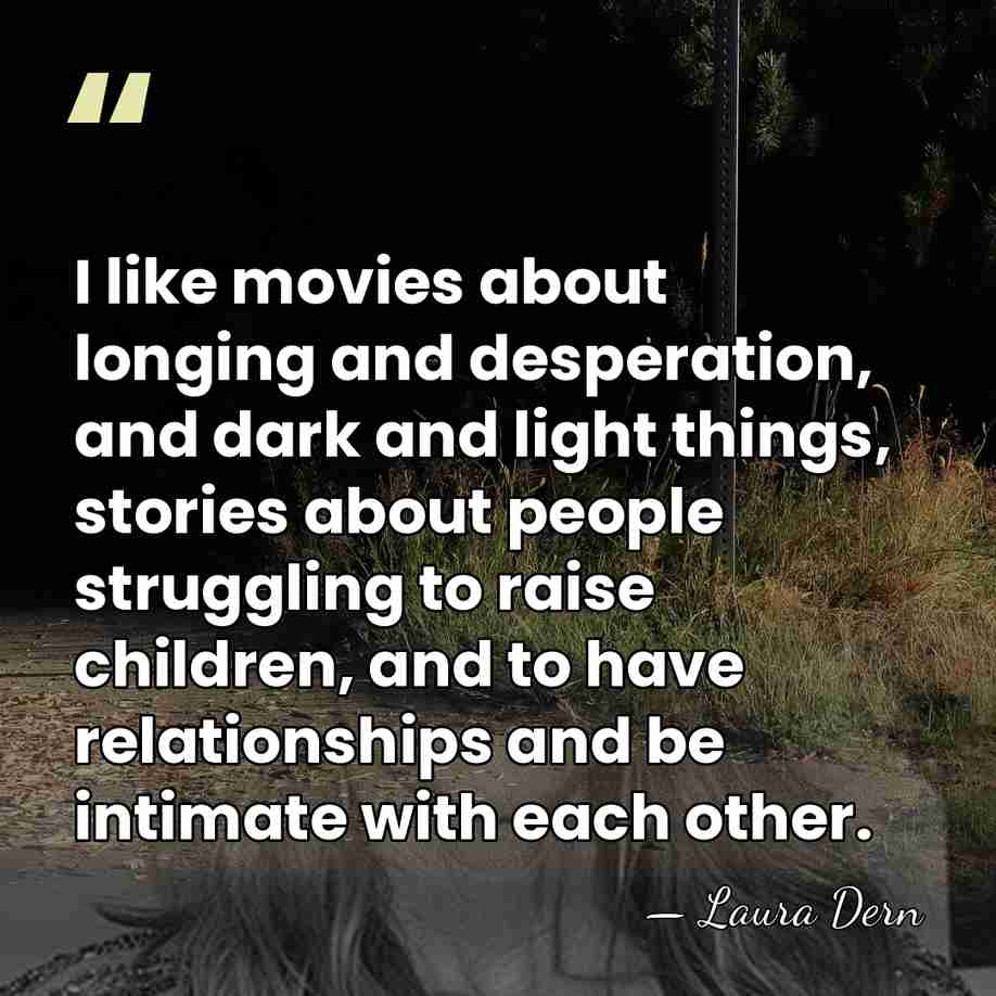I like movies about longing and desperation, and dark and light things,&hellip; - Laura Dern