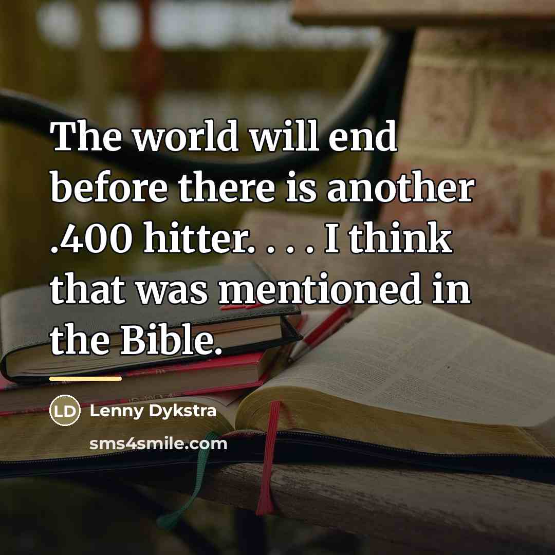 “The world will end before there is another .400 hitter.…” quote by Lenny Dykstra