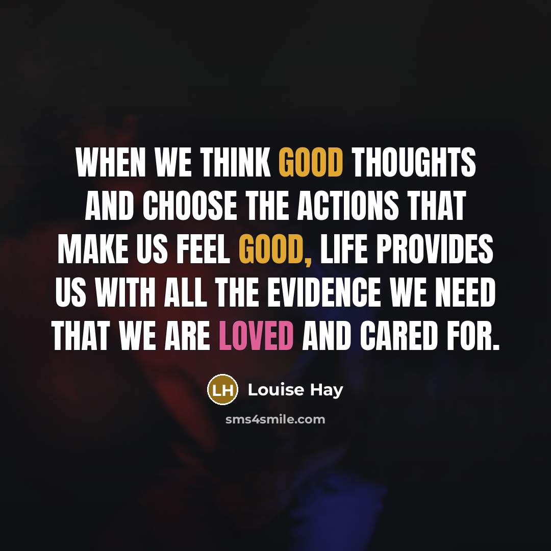 “When we think good thoughts and choose the actions that…” quote by Louise Hay