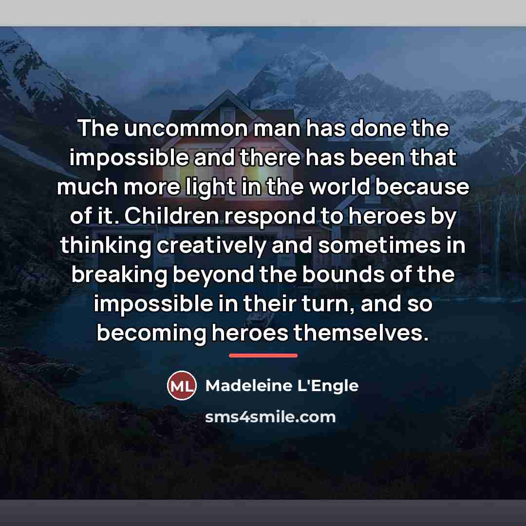 “The uncommon man has done the impossible and there has…” quote by Madeleine L'Engle