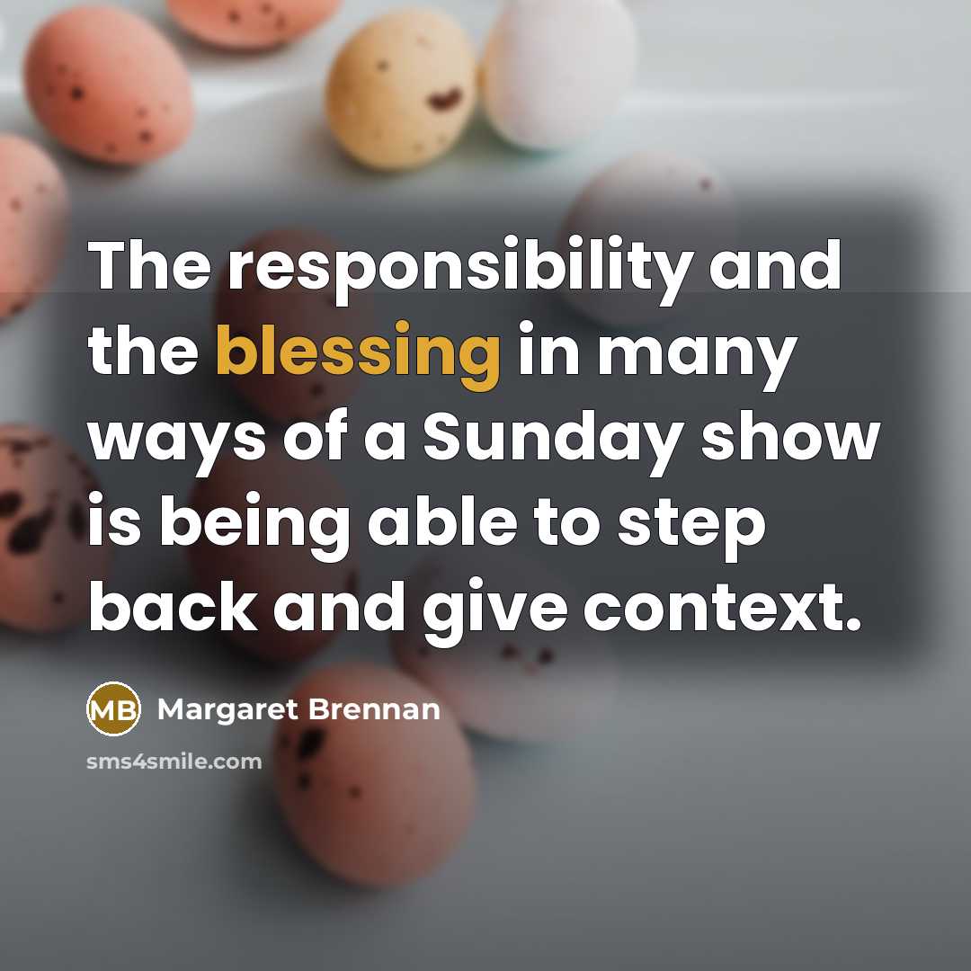 “The responsibility and the blessing in many ways of a…” quote by Margaret Brennan
