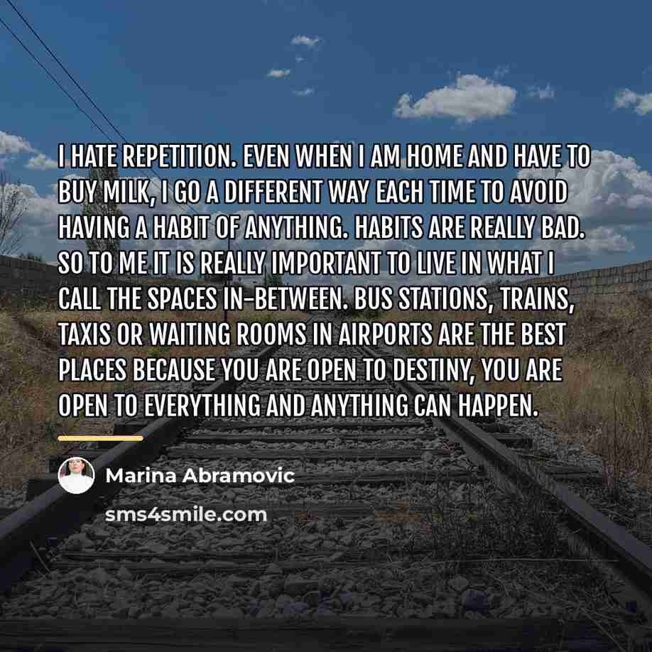 “I hate repetition. Even when I am home and have…” quote by Marina Abramovic