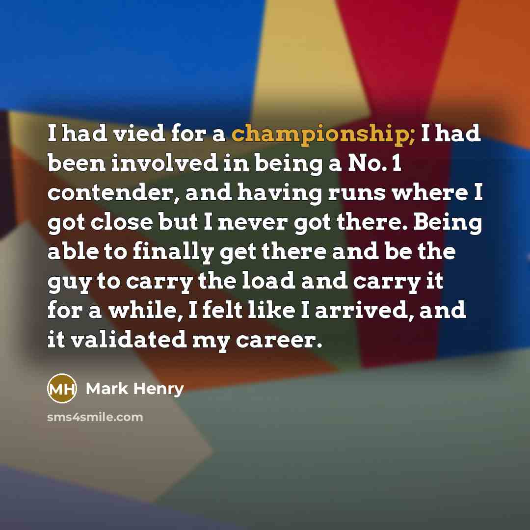 “I had vied for a championship; I had been involved…” quote by Mark Henry