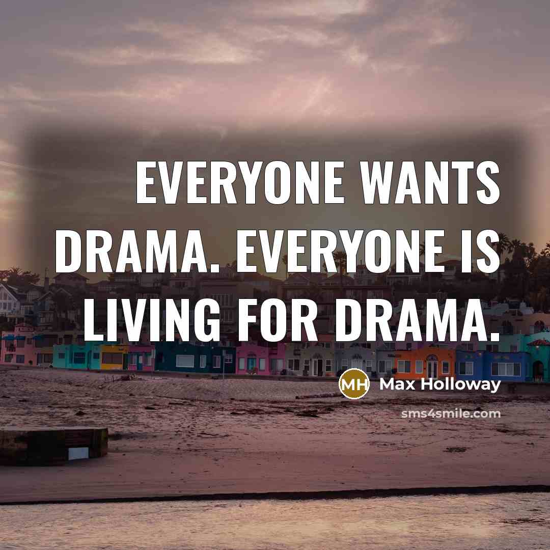 “Everyone wants drama. Everyone is living for drama.…” quote by Max Holloway