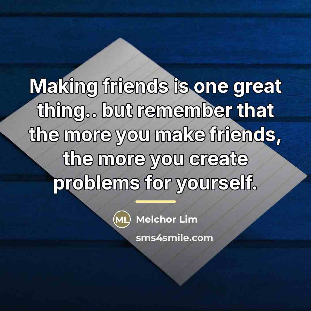 “Making friends is one great thing.. but remember that the…” quote by Melchor Lim