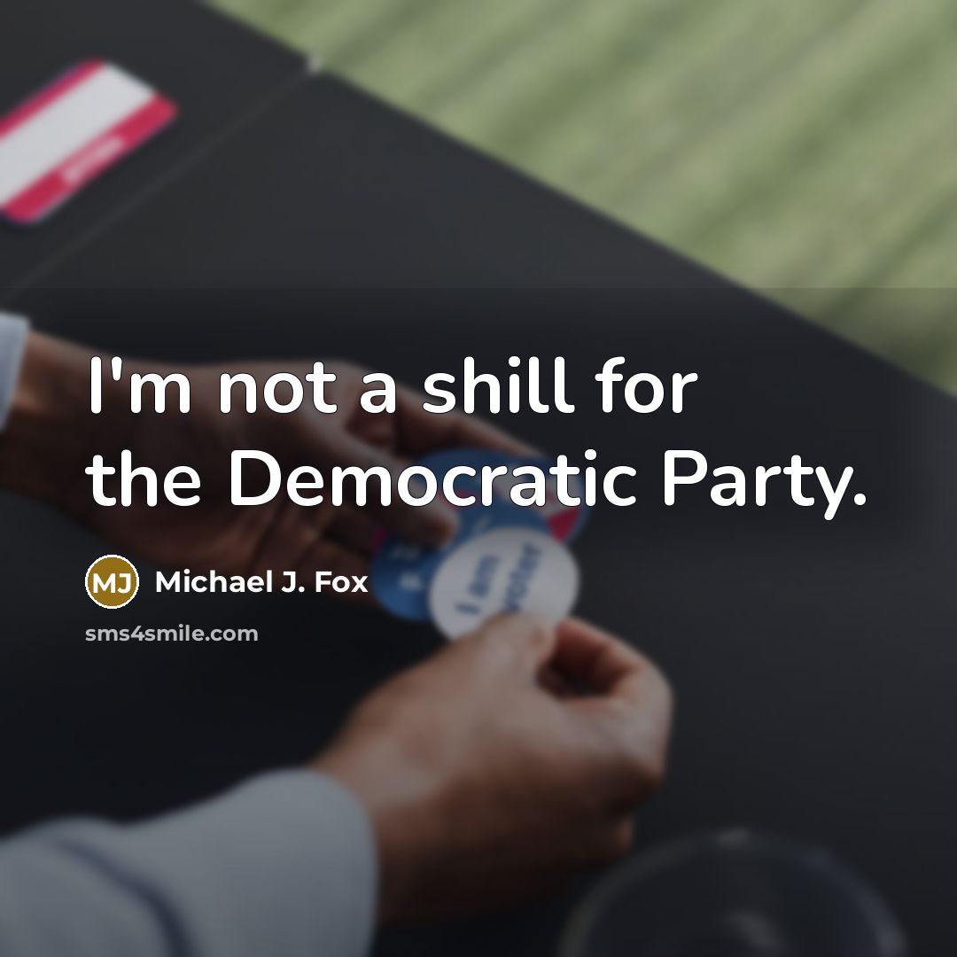 “I'm not a shill for the Democratic Party.…” quote by Michael J. Fox