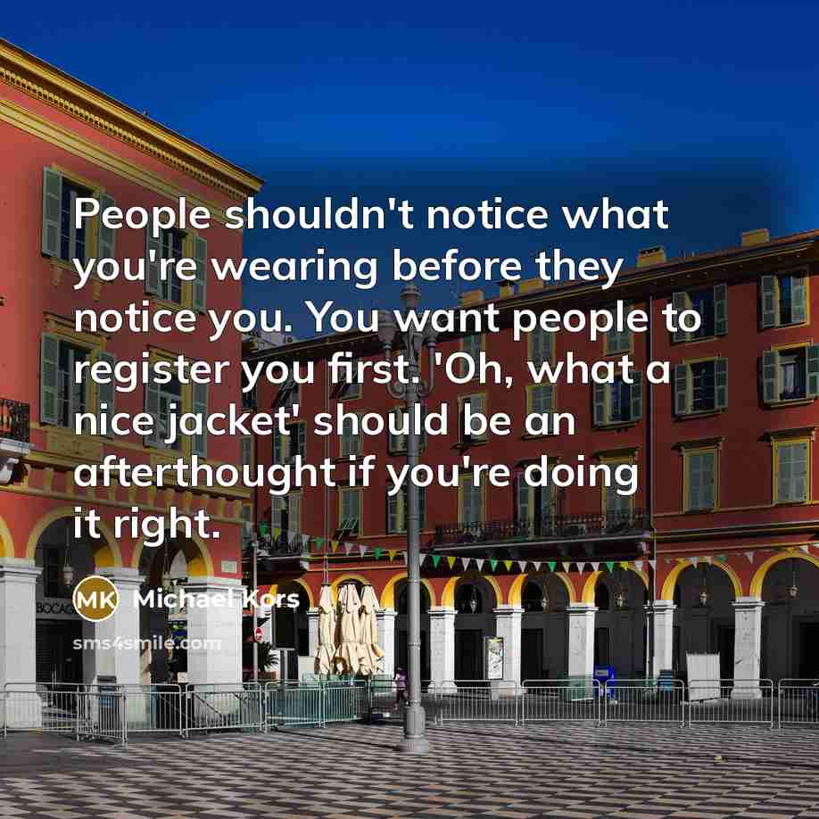 “People shouldn't notice what you're wearing before they notice you.…” quote by Michael Kors