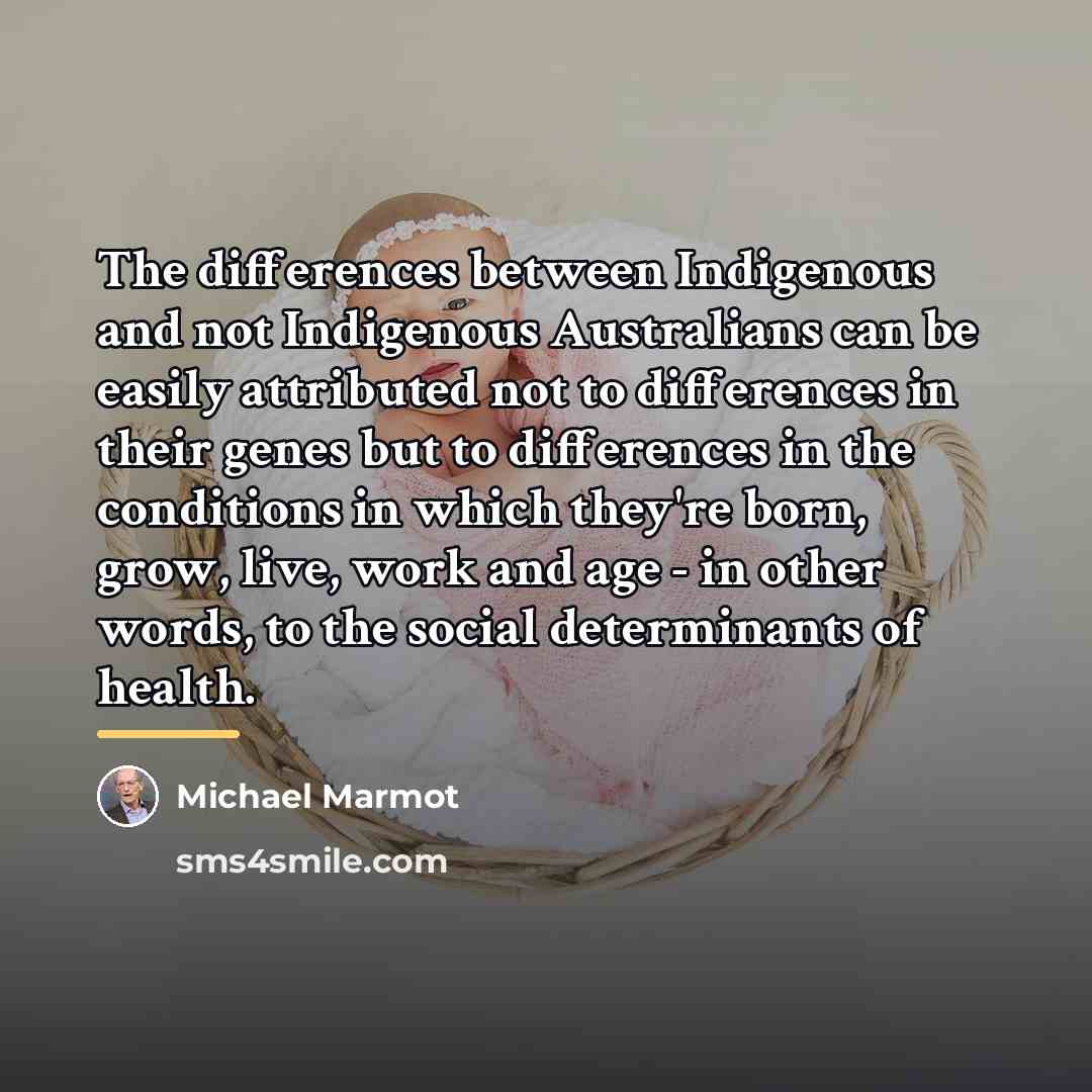 “The differences between Indigenous and not Indigenous Australians can be…” quote by Michael Marmot