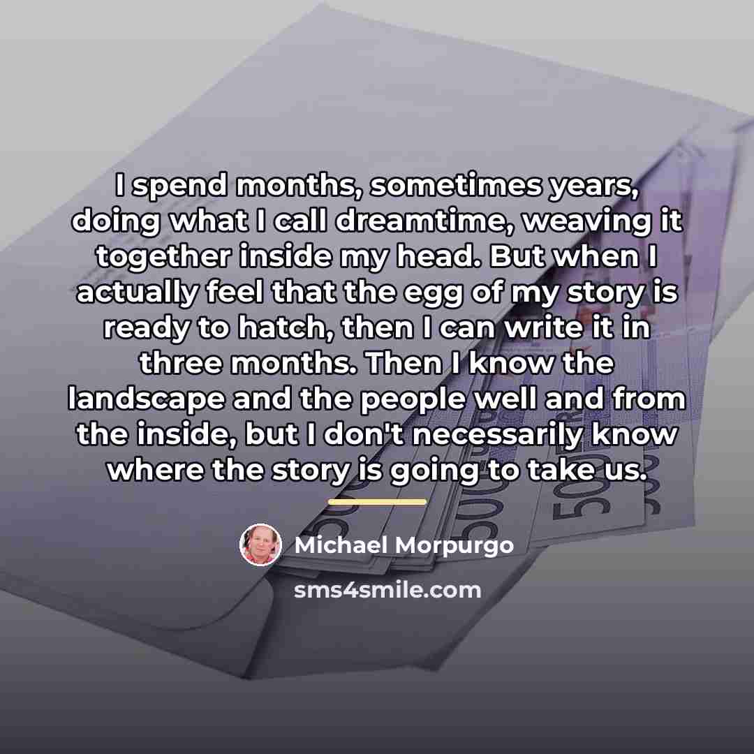 “I spend months, sometimes years, doing what I call dreamtime,…” quote by Michael Morpurgo