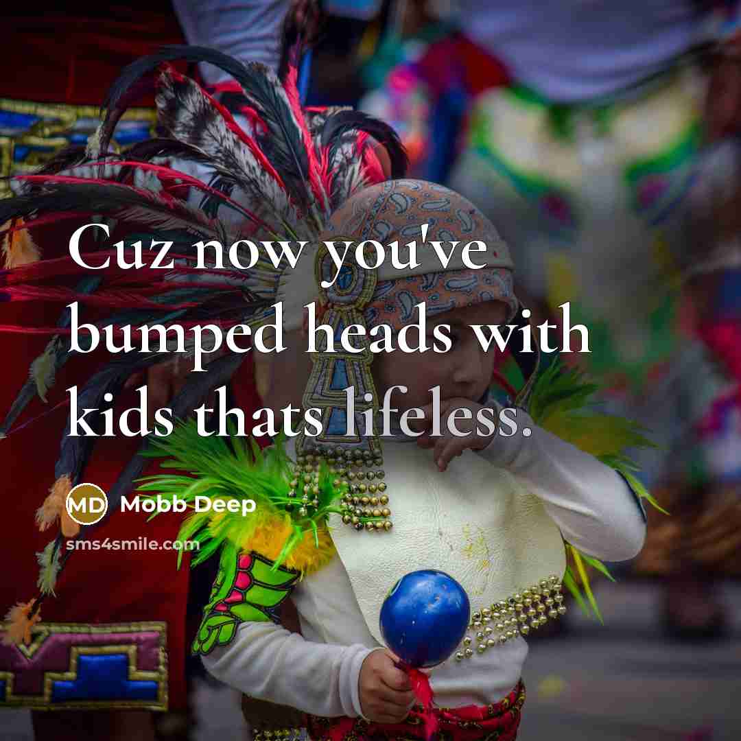 “Cuz now you've bumped heads with kids thats lifeless.” quote by Mobb Deep