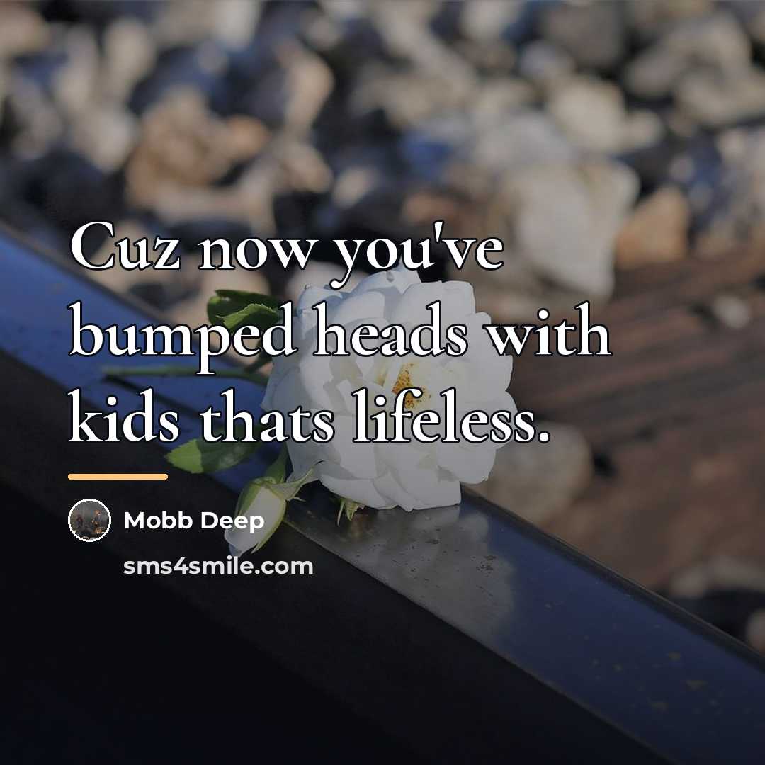 “Cuz now you've bumped heads with kids thats lifeless.…” quote by Mobb Deep