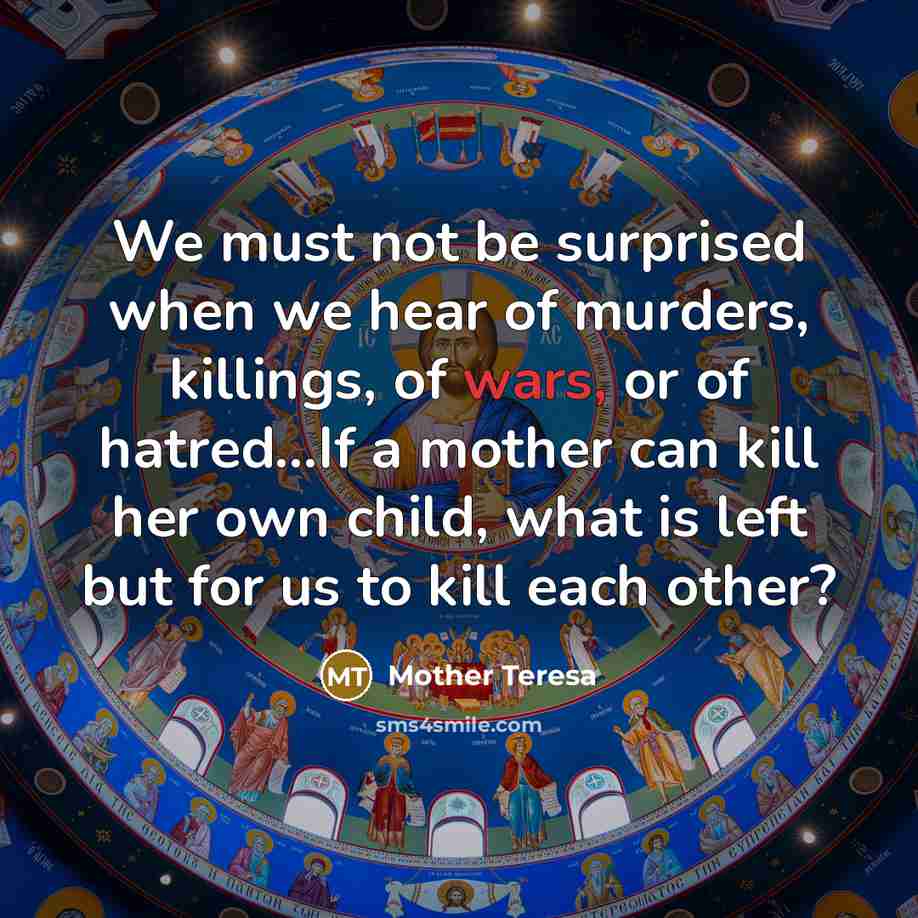 “We must not be surprised when we hear of murders,…” quote by Mother Teresa