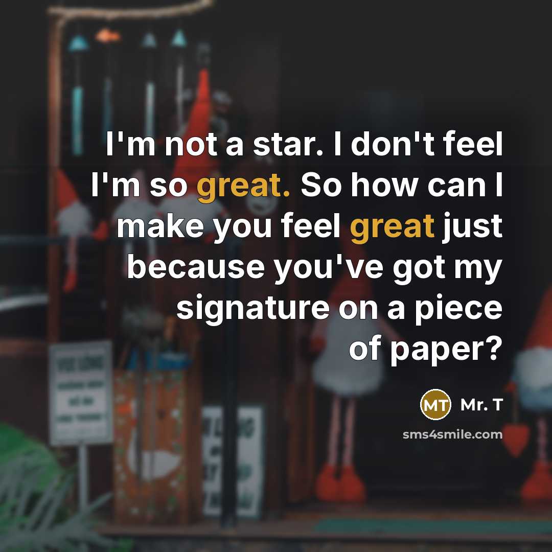 “I'm not a star. I don't feel I'm so great.…” quote by Mr. T