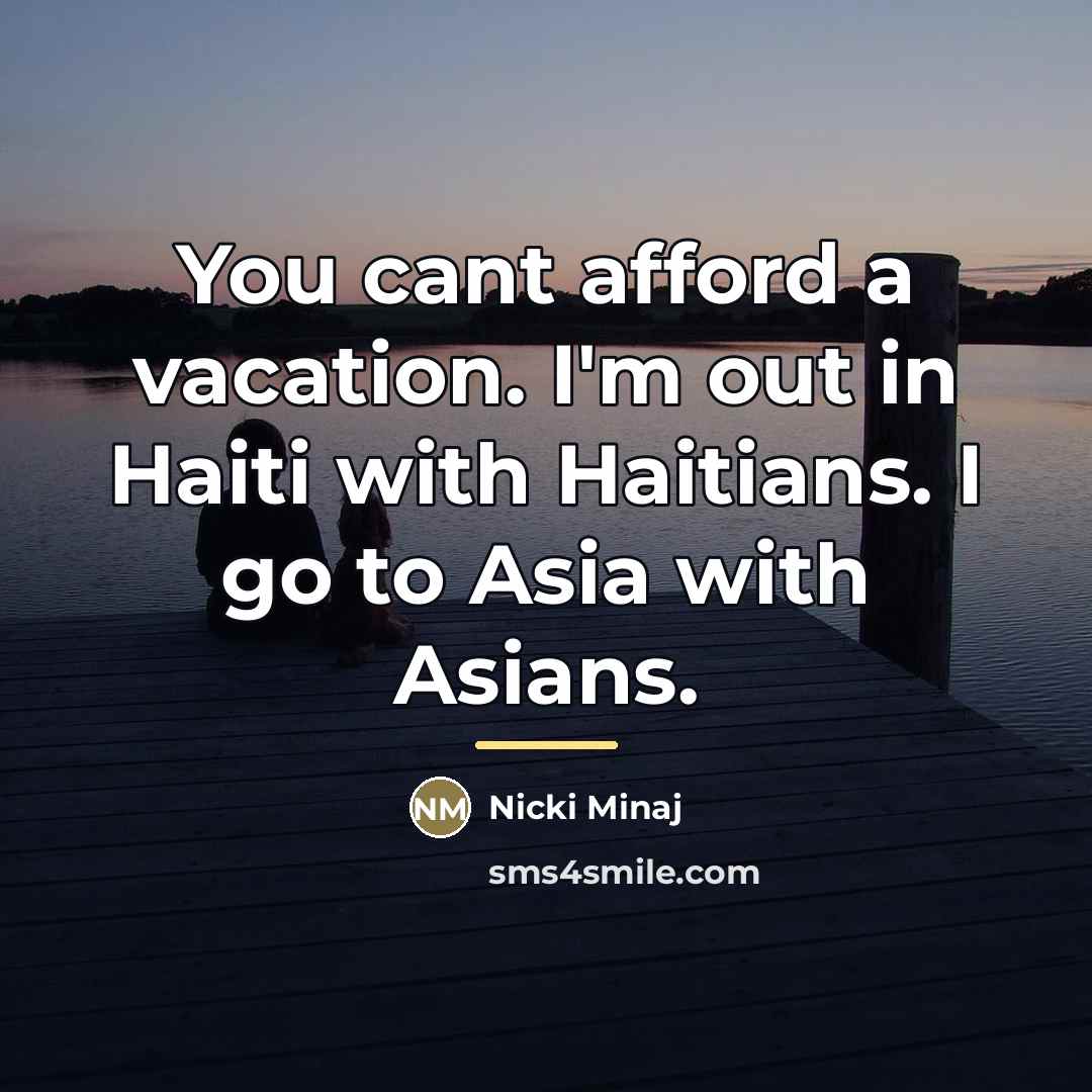 “You cant afford a vacation. I'm out in Haiti with…” quote by Nicki Minaj