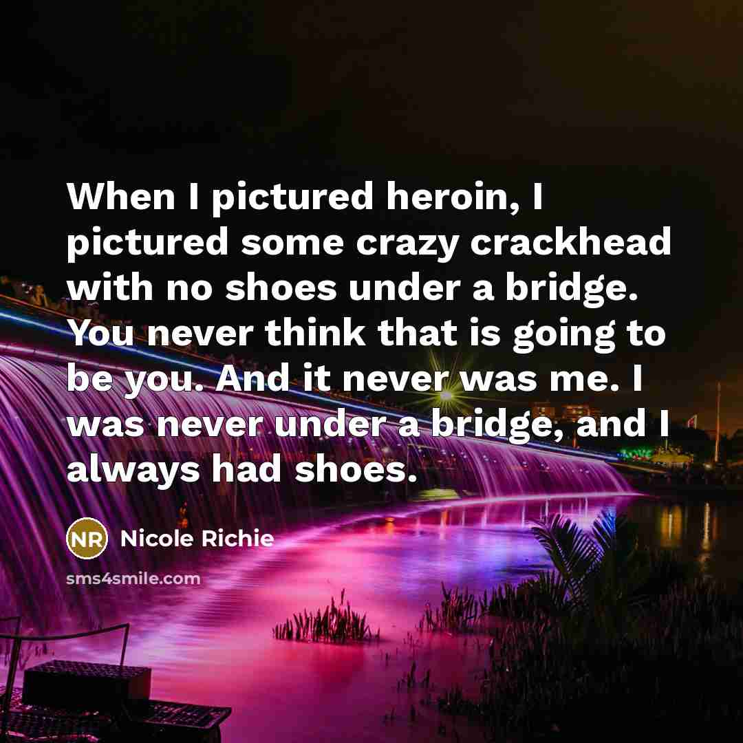 “When I pictured heroin, I pictured some crazy crackhead with…” quote by Nicole Richie
