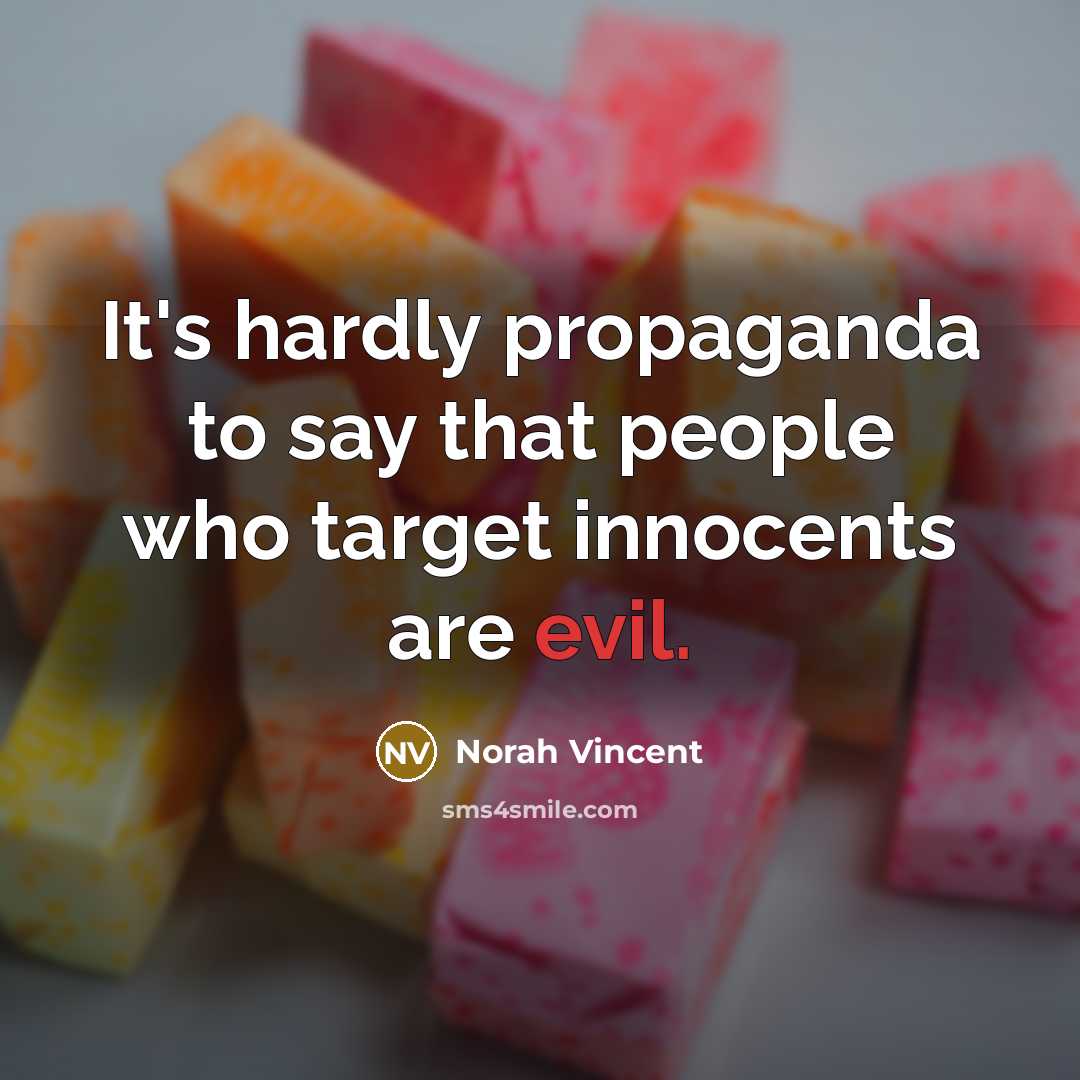 “It's hardly propaganda to say that people who target innocents…” quote by Norah Vincent