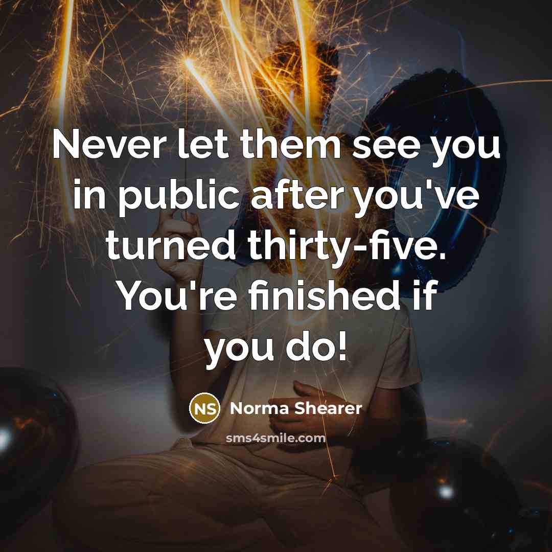 “Never let them see you in public after you've turned thirty-five. You're finished if you do!” quote by Norma Shearer