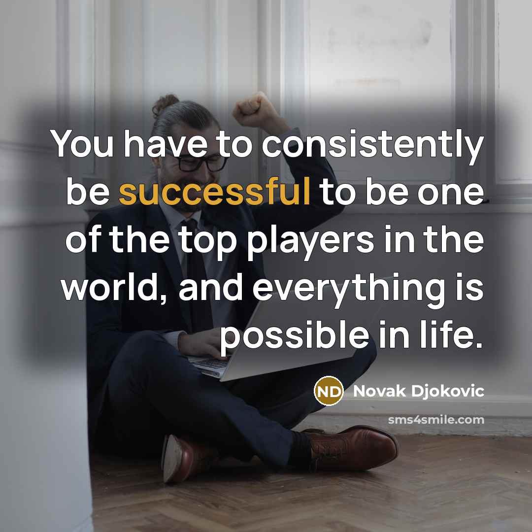 “You have to consistently be successful to be one of…” quote by Novak Djokovic