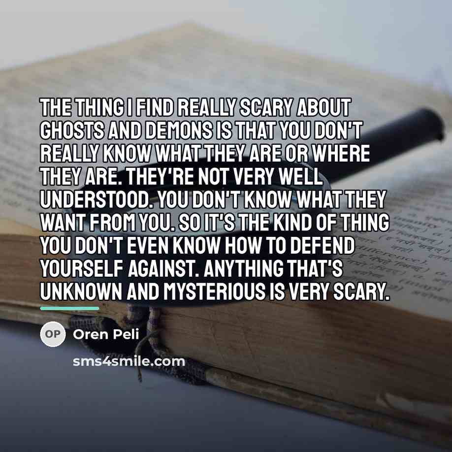 “The thing I find really scary about ghosts and demons…” quote by Oren Peli