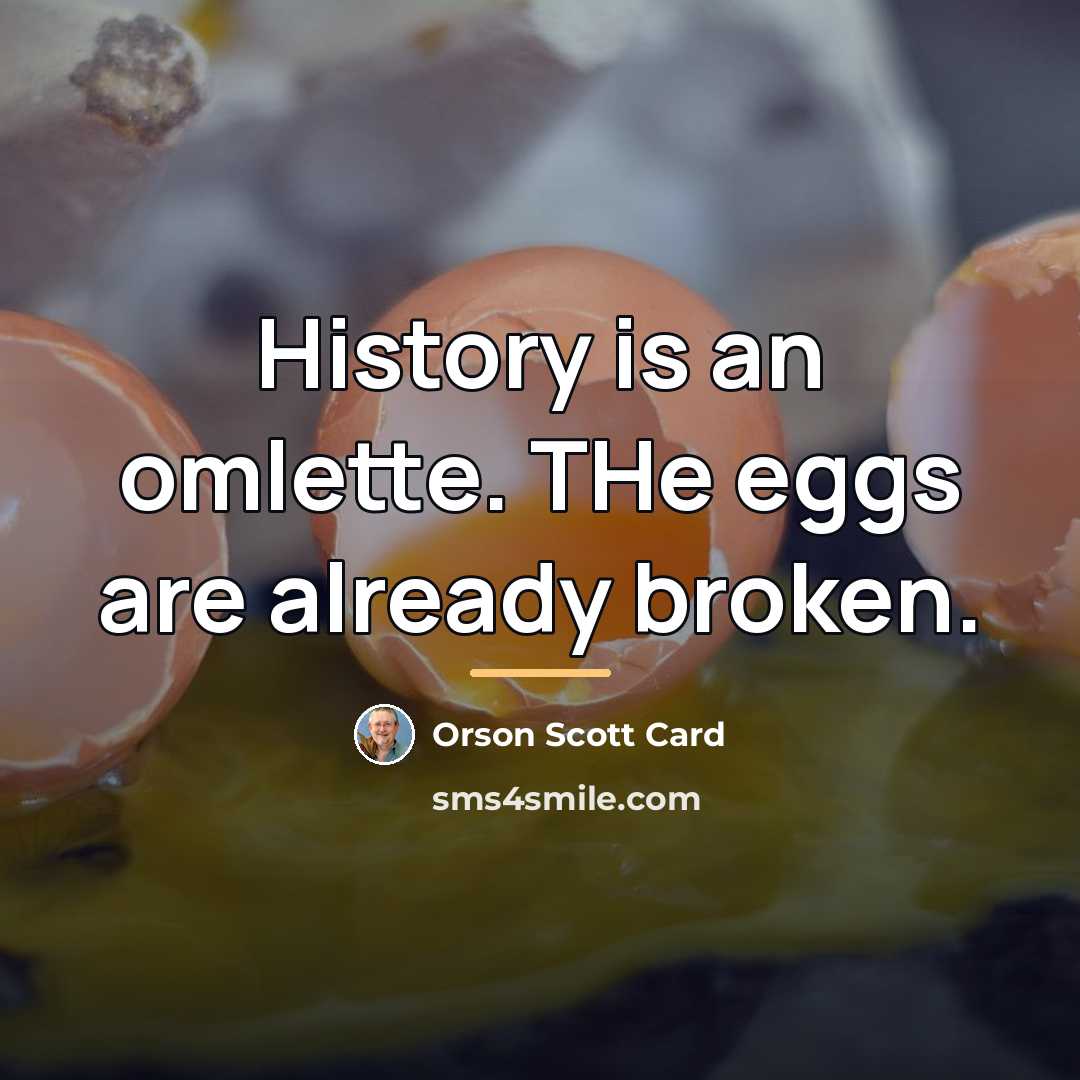 “History is an omlette. THe eggs are already broken.…” quote by Orson Scott Card