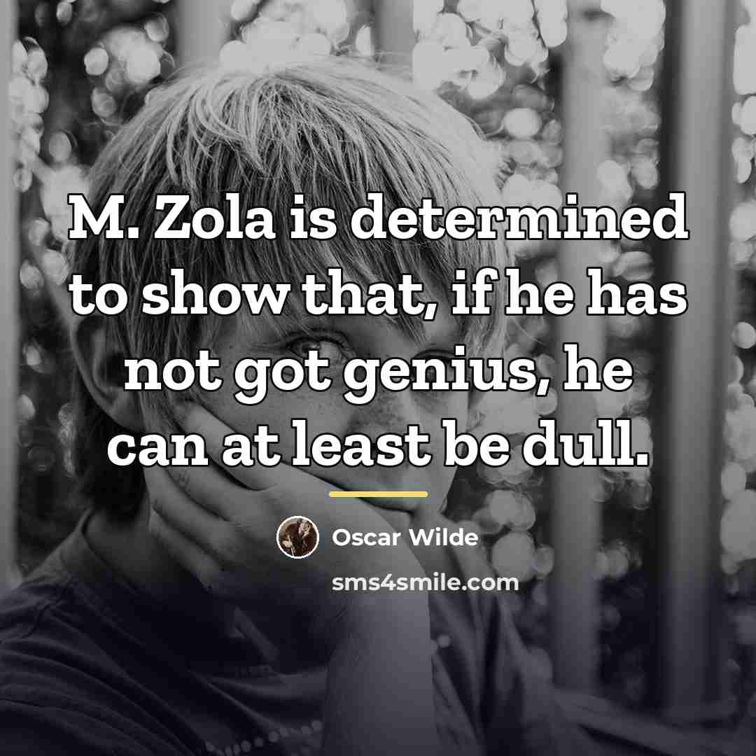 “M. Zola is determined to show that, if he has…” quote by Oscar Wilde