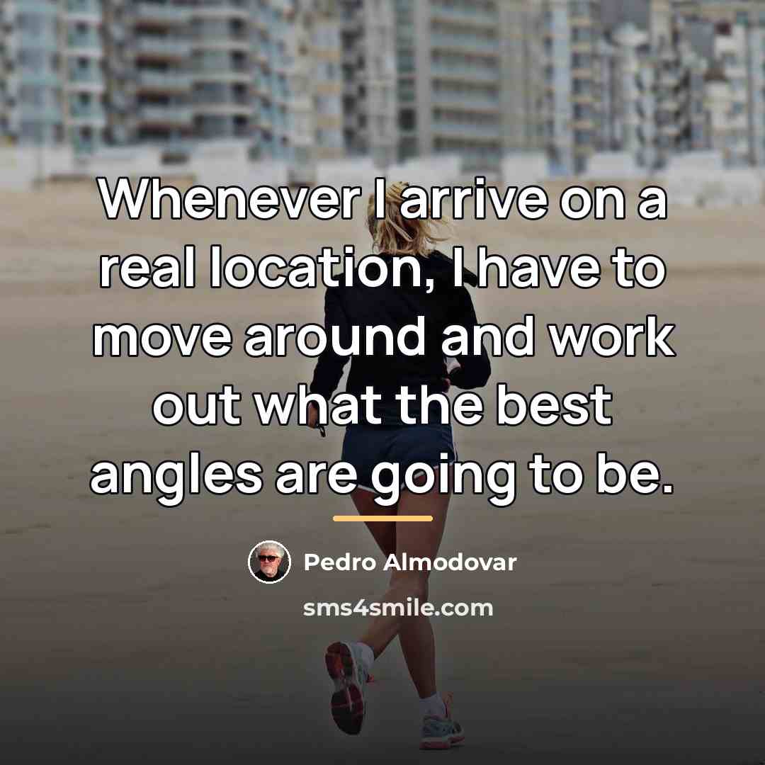 “Whenever I arrive on a real location, I have to…” quote by Pedro Almodovar