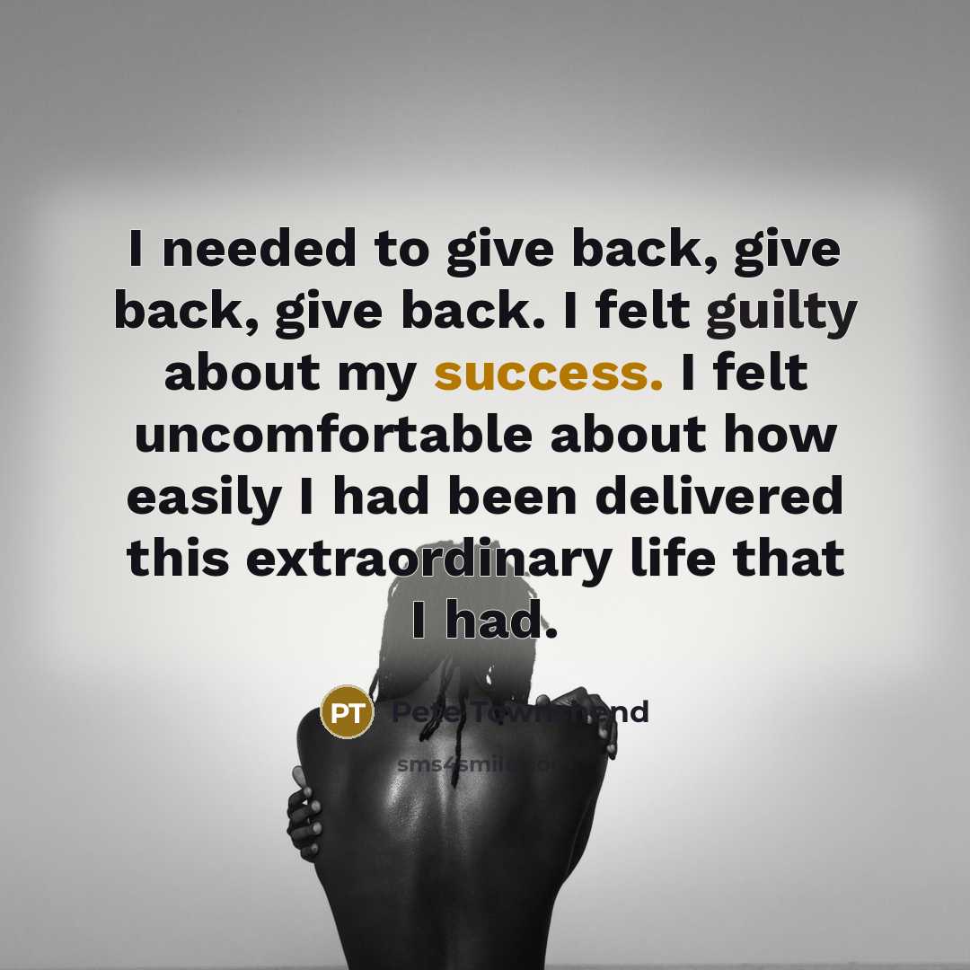 “I needed to give back, give back, give back. I…” quote by Pete Townshend