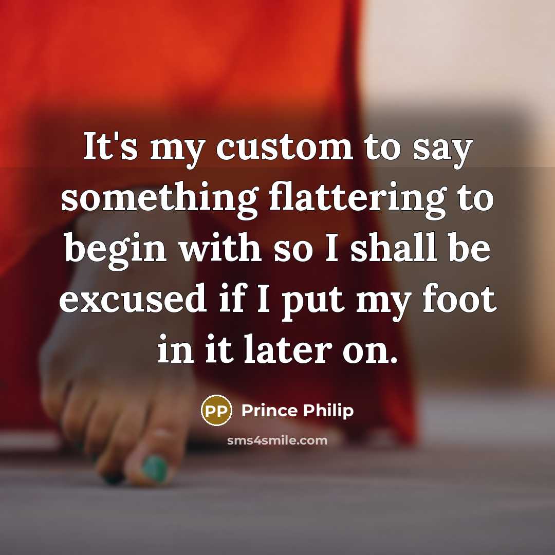 “It's my custom to say something flattering to begin with…” quote by Prince Philip